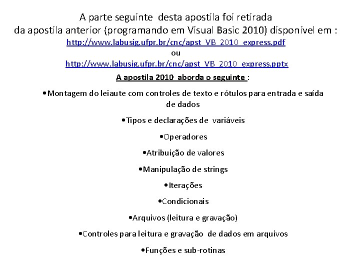 A parte seguinte desta apostila foi retirada da apostila anterior (programando em Visual Basic