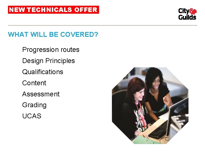 NEW TECHNICALS OFFER WHAT WILL BE COVERED? • • Progression routes Design Principles Qualifications