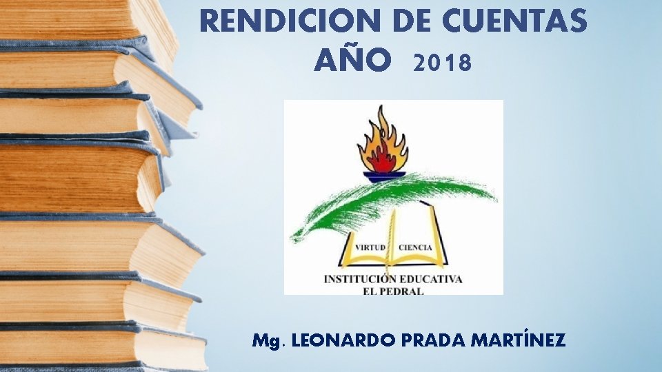 RENDICION DE CUENTAS AÑO 2018 Mg. LEONARDO PRADA MARTÍNEZ RENDICION DE CUENTAS AÑO 2018 Mg. LEONARDO PRADA MARTÍNEZ