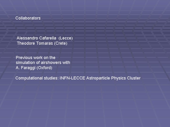 Collaborators Alessandro Cafarella (Lecce) Theodore Tomaras (Crete) Previous work on the simulation of airshowers