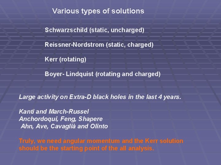 Various types of solutions Schwarzschild (static, uncharged) Reissner-Nordstrom (static, charged) Kerr (rotating) Boyer- Lindquist