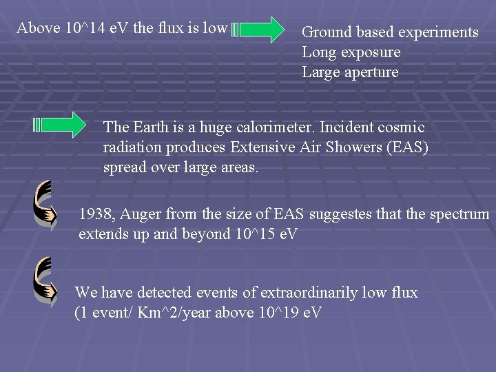 Above 10^14 e. V the flux is low Ground based experiments Long exposure Large