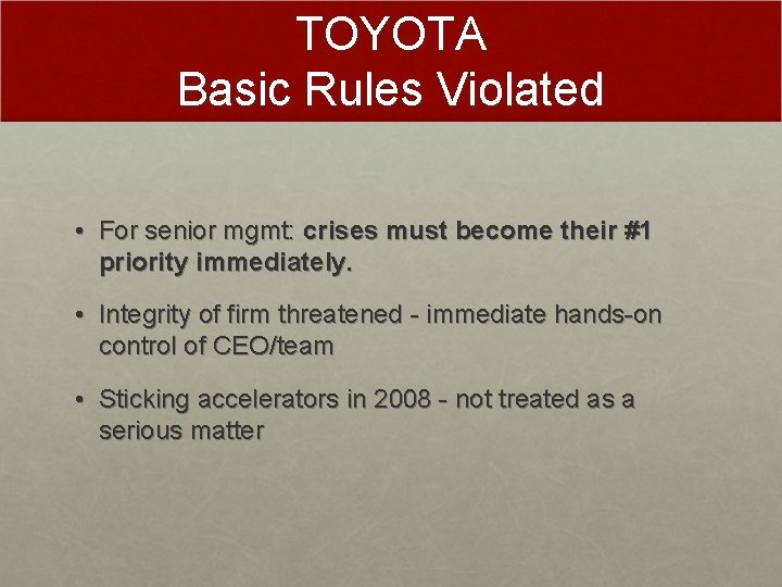 TOYOTA Basic Rules Violated • For senior mgmt: crises must become their #1 priority