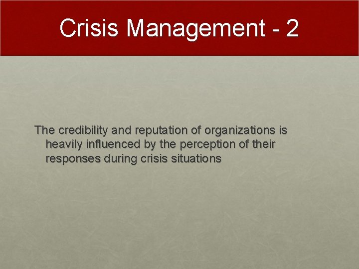 Crisis Management - 2 The credibility and reputation of organizations is heavily influenced by