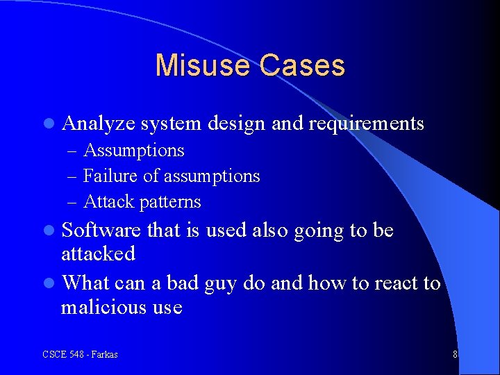 Misuse Cases l Analyze system design – Assumptions – Failure of assumptions – Attack