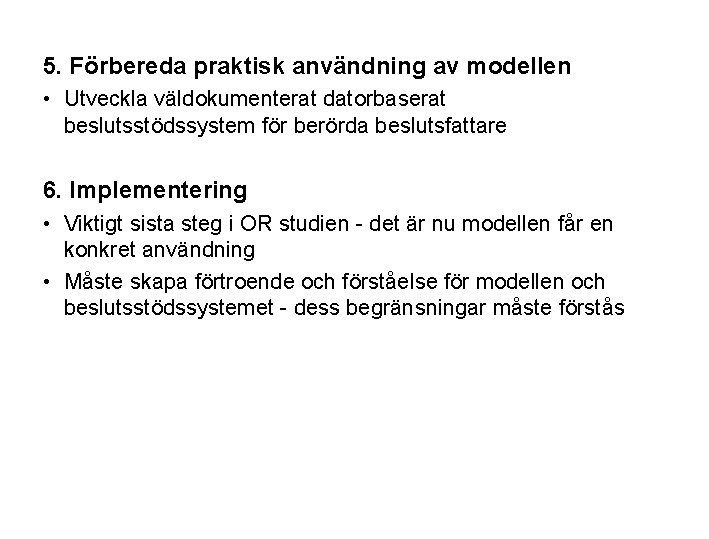 5. Förbereda praktisk användning av modellen • Utveckla väldokumenterat datorbaserat beslutsstödssystem för berörda beslutsfattare