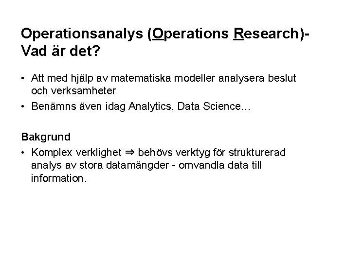 Operationsanalys (Operations Research)Vad är det? • Att med hjälp av matematiska modeller analysera beslut