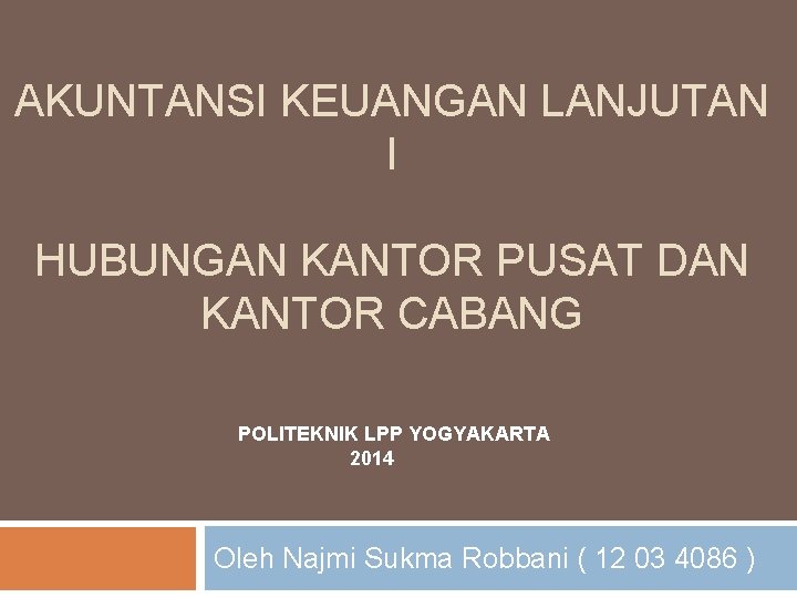 AKUNTANSI KEUANGAN LANJUTAN I HUBUNGAN KANTOR PUSAT DAN KANTOR CABANG POLITEKNIK LPP YOGYAKARTA 2014