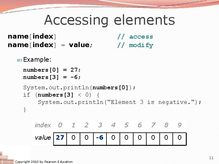 Accessing elements name[index] = value; // access // modify Example: numbers[0] = 27; numbers[3]