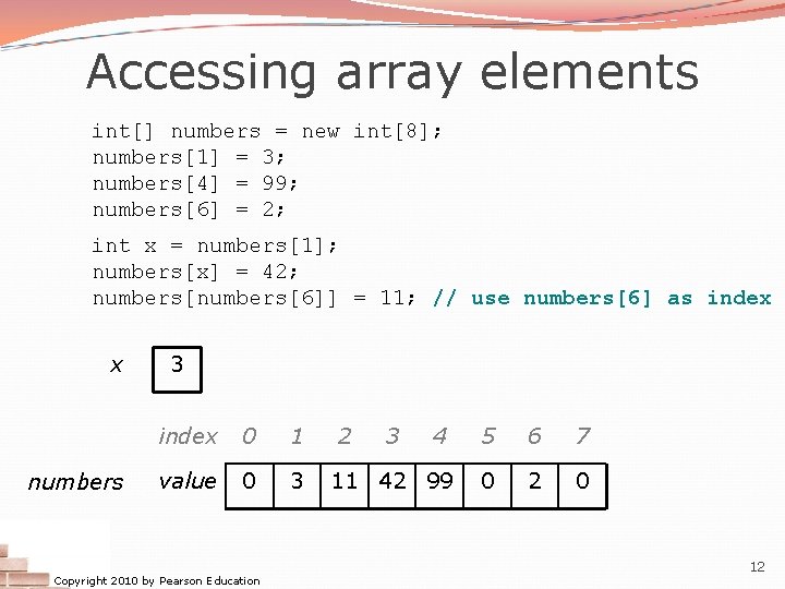 Accessing array elements int[] numbers = new int[8]; numbers[1] = 3; numbers[4] = 99;