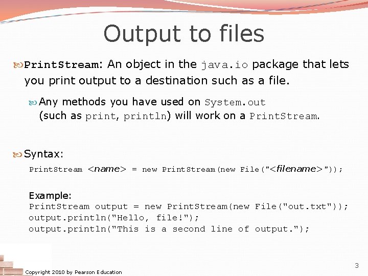 Output to files Print. Stream: An object in the java. io package that lets