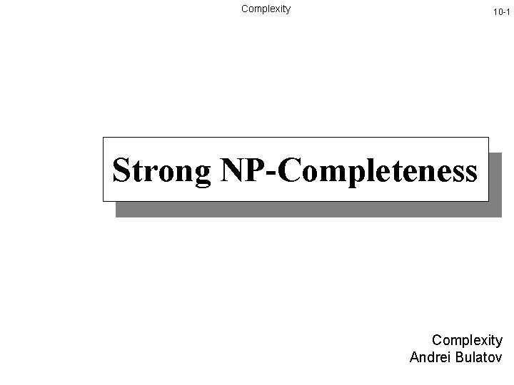 Complexity 10 -1 Strong NP-Completeness Complexity Andrei Bulatov 