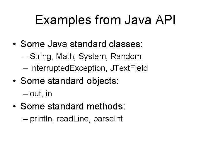 Examples from Java API • Some Java standard classes: – String, Math, System, Random