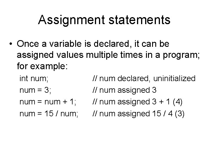 Assignment statements • Once a variable is declared, it can be assigned values multiple