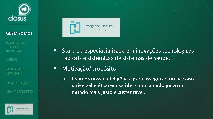 QUEM SOMOS DESAFIOS DOS SISTEMAS UNIVERSAIS ACESSO AVALIAÇÃO DE SERVIÇOS COMUNICAÇÃO MONITORAMENTO § Start-up