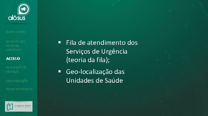 QUEM SOMOS DESAFIOS DOS SISTEMAS UNIVERSAIS ACESSO AVALIAÇÃO DE SERVIÇOS COMUNICAÇÃO MONITORAMENTO § Fila