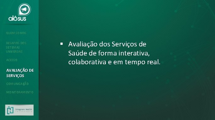 QUEM SOMOS DESAFIOS DOS SISTEMAS UNIVERSAIS ACESSO AVALIAÇÃO DE SERVIÇOS COMUNICAÇÃO MONITORAMENTO § Avaliação