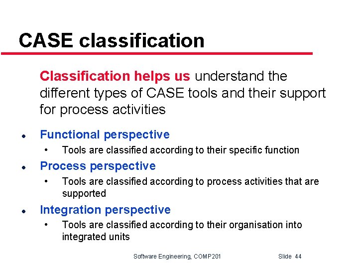 CASE classification Classification helps us understand the different types of CASE tools and their