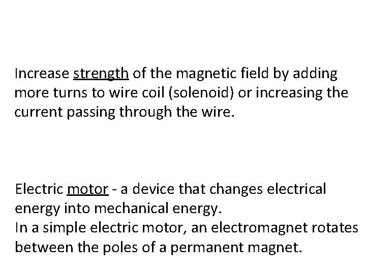 Increase strength of the magnetic field by adding more turns to wire coil (solenoid)