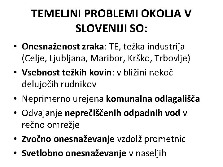 TEMELJNI PROBLEMI OKOLJA V SLOVENIJI SO: • Onesnaženost zraka: TE, težka industrija (Celje, Ljubljana,