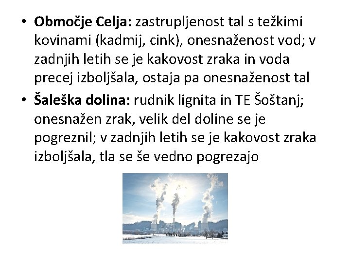 • Območje Celja: zastrupljenost tal s težkimi kovinami (kadmij, cink), onesnaženost vod; v • Območje Celja: zastrupljenost tal s težkimi kovinami (kadmij, cink), onesnaženost vod; v