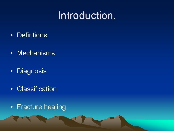 Introduction. • Defintions. • Mechanisms. • Diagnosis. • Classification. • Fracture healing. 