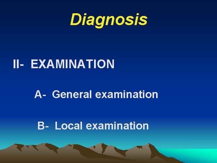Diagnosis II- EXAMINATION A- General examination B- Local examination 