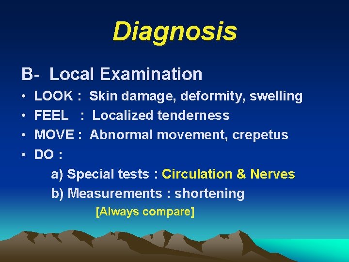 Diagnosis B- Local Examination • • LOOK : Skin damage, deformity, swelling FEEL :