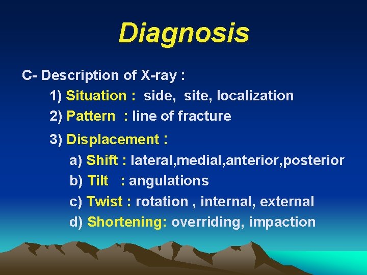 Diagnosis C- Description of X-ray : 1) Situation : side, site, localization 2) Pattern