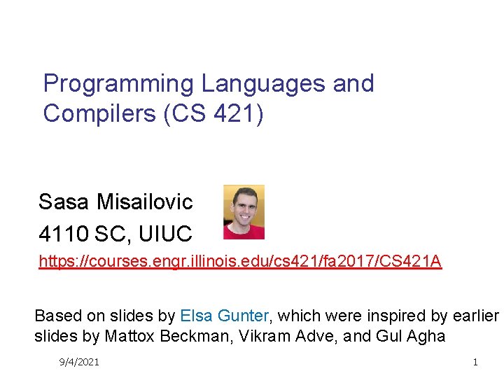 Programming Languages and Compilers (CS 421) Sasa Misailovic 4110 SC, UIUC https: //courses. engr.