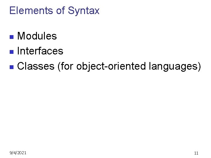 Elements of Syntax Modules n Interfaces n Classes (for object-oriented languages) n 9/4/2021 11