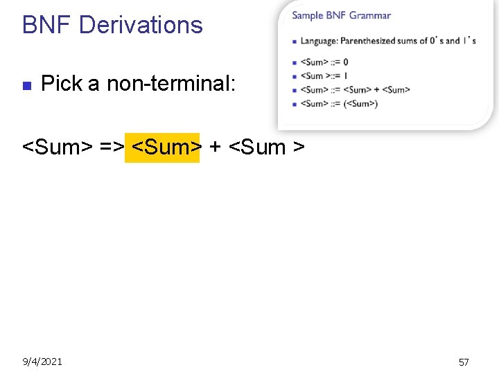 BNF Derivations n Pick a non-terminal: <Sum> => <Sum> + <Sum > 9/4/2021 57