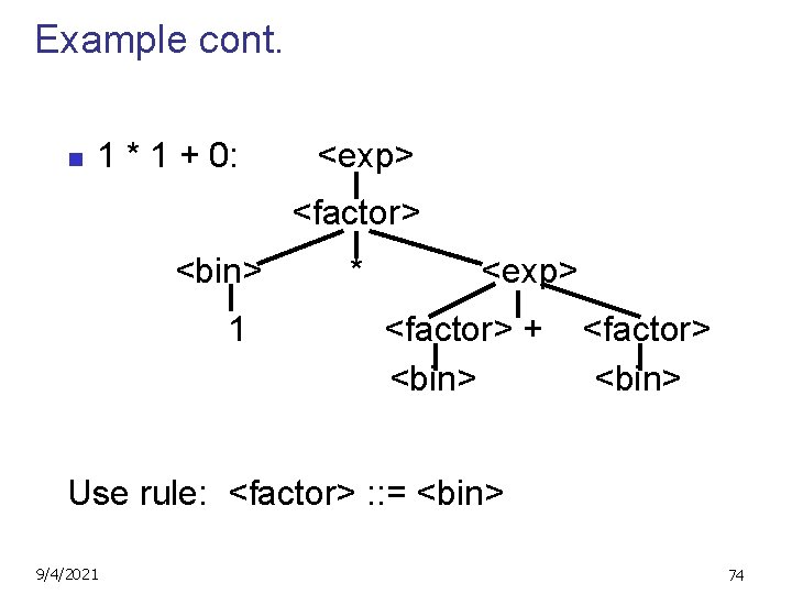 Example cont. n 1 * 1 + 0: <exp> <factor> <bin> 1 * <exp>