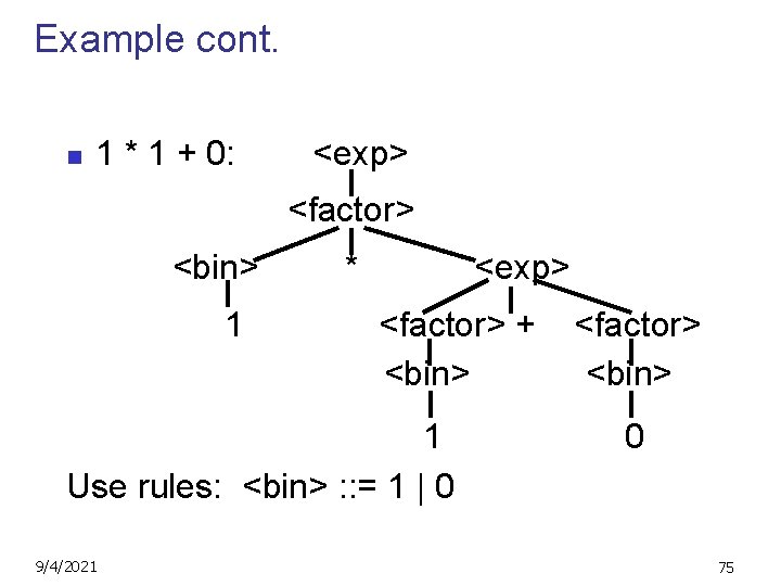 Example cont. n 1 * 1 + 0: <exp> <factor> <bin> 1 * <exp>