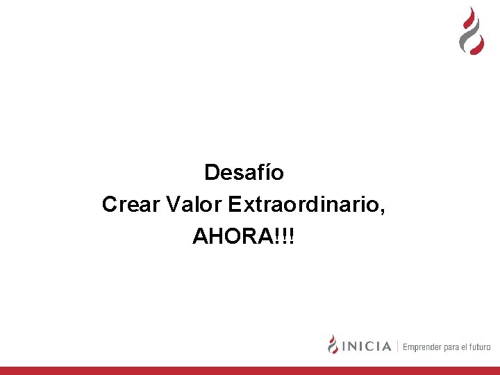 Desafío Crear Valor Extraordinario, AHORA!!! 