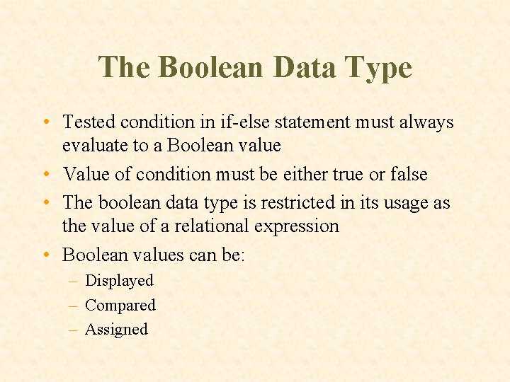 The Boolean Data Type • Tested condition in if-else statement must always evaluate to