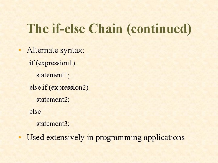 The if-else Chain (continued) • Alternate syntax: if (expression 1) statement 1; else if