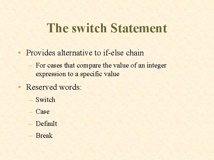 The switch Statement • Provides alternative to if-else chain – For cases that compare