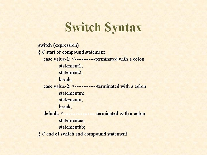 Switch Syntax switch (expression) { // start of compound statement case value-1: <------terminated with