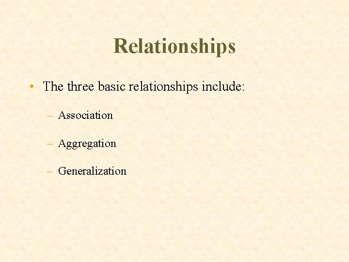 Relationships • The three basic relationships include: – Association – Aggregation – Generalization 