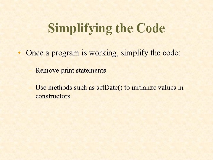 Simplifying the Code • Once a program is working, simplify the code: – Remove