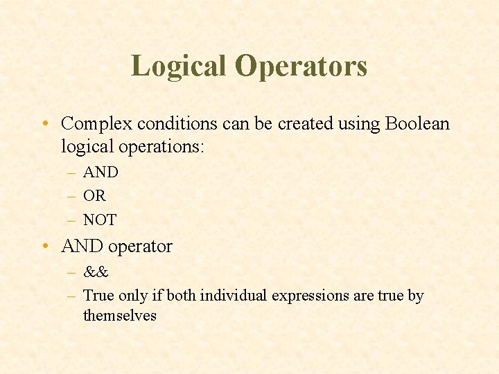 Logical Operators • Complex conditions can be created using Boolean logical operations: – AND