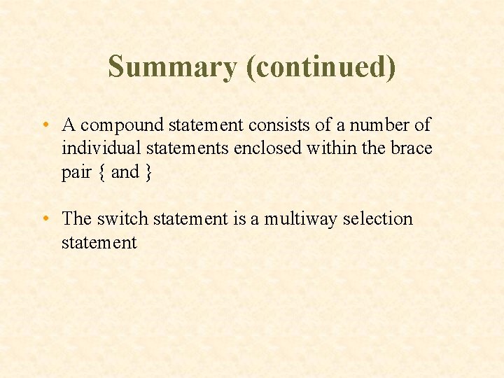 Summary (continued) • A compound statement consists of a number of individual statements enclosed Summary (continued) • A compound statement consists of a number of individual statements enclosed