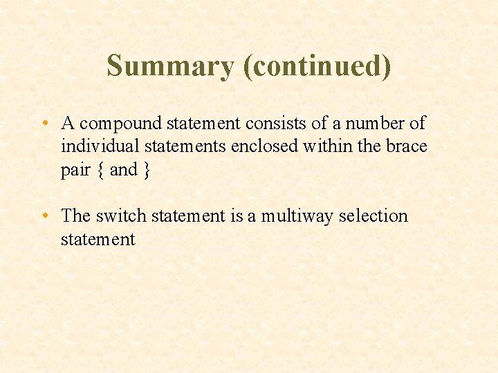 Summary (continued) • A compound statement consists of a number of individual statements enclosed