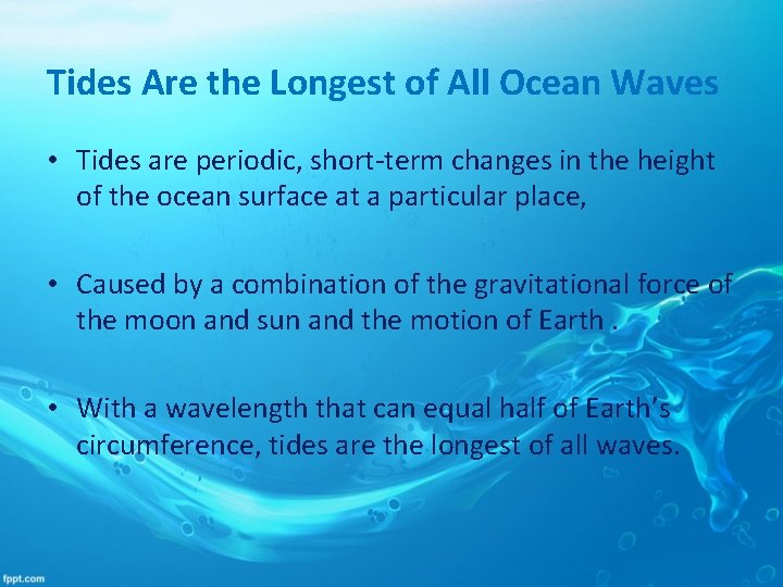 Tides Are the Longest of All Ocean Waves • Tides are periodic, short-term changes