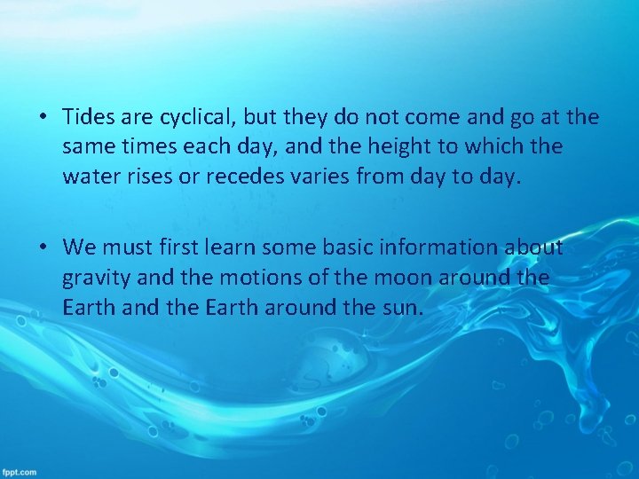  • Tides are cyclical, but they do not come and go at the
