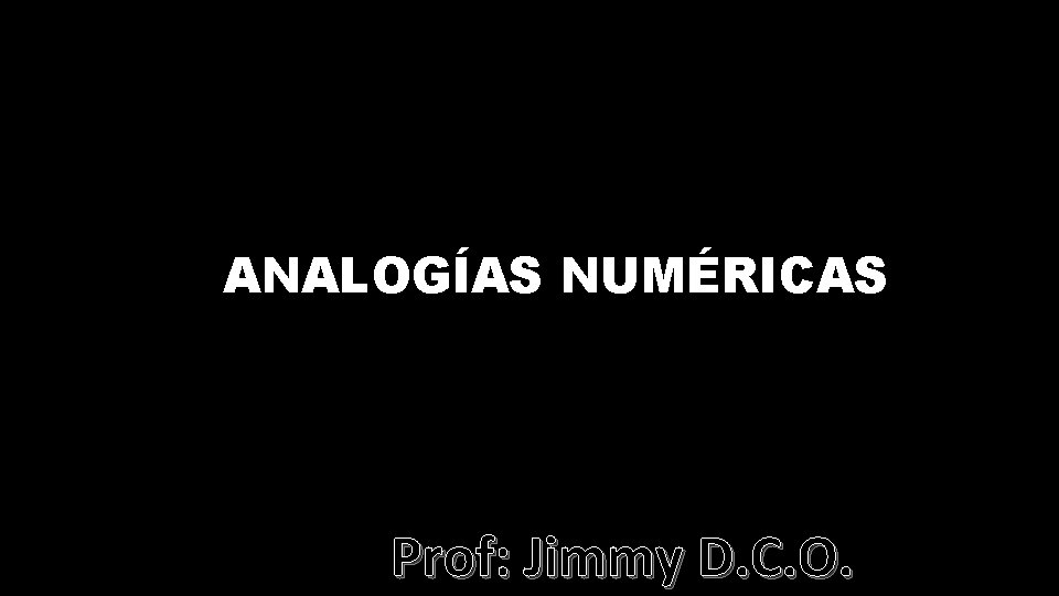 ANALOGÍAS NUMÉRICAS Prof: Jimmy D. C. O. 