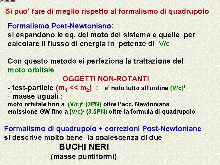 PN -formalism Si puo’ fare di meglio rispetto al formalismo di quadrupolo Formalismo Post-Newtoniano: