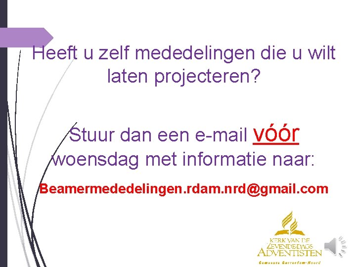 Heeft u zelf mededelingen die u wilt laten projecteren? Stuur dan een e-mail vóór