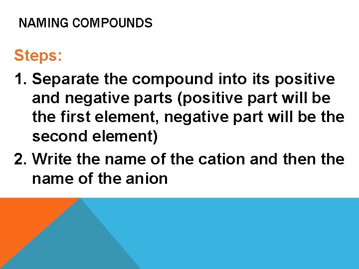 NAMING COMPOUNDS Steps: 1. Separate the compound into its positive and negative parts (positive NAMING COMPOUNDS Steps: 1. Separate the compound into its positive and negative parts (positive